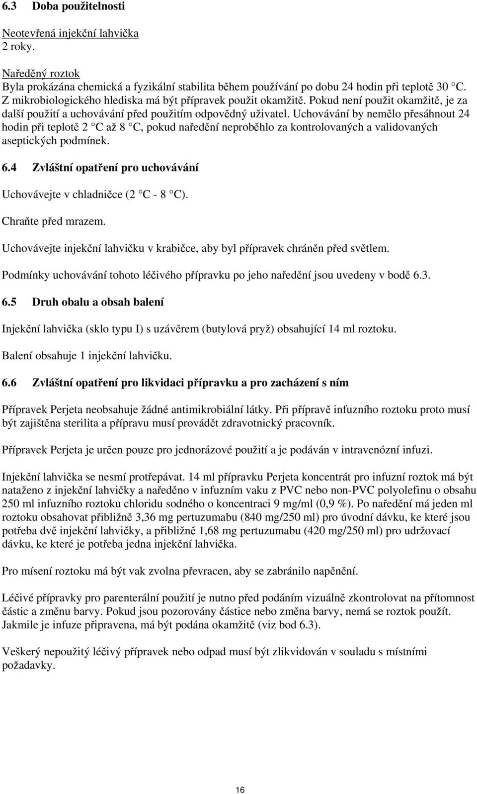 Uchovávání by nemělo přesáhnout 24 hodin při teplotě 2 C až 8 C, pokud naředění neproběhlo za kontrolovaných a validovaných aseptických podmínek. 6.