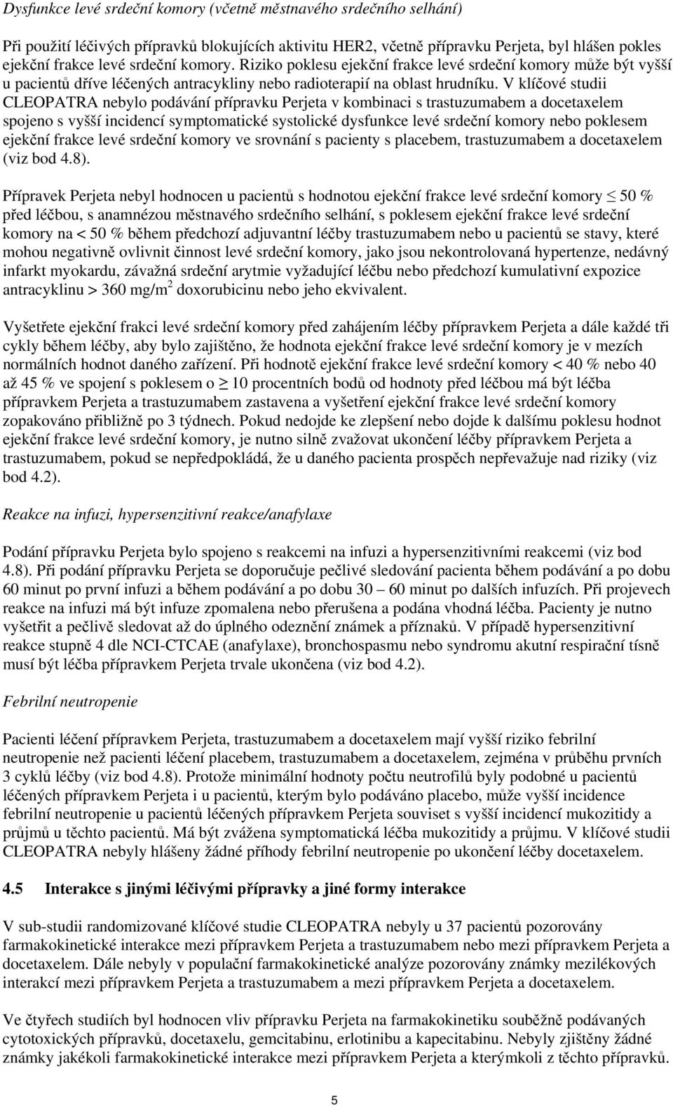 V klíčové studii CLEOPATRA nebylo podávání přípravku Perjeta v kombinaci s trastuzumabem a docetaxelem spojeno s vyšší incidencí symptomatické systolické dysfunkce levé srdeční komory nebo poklesem