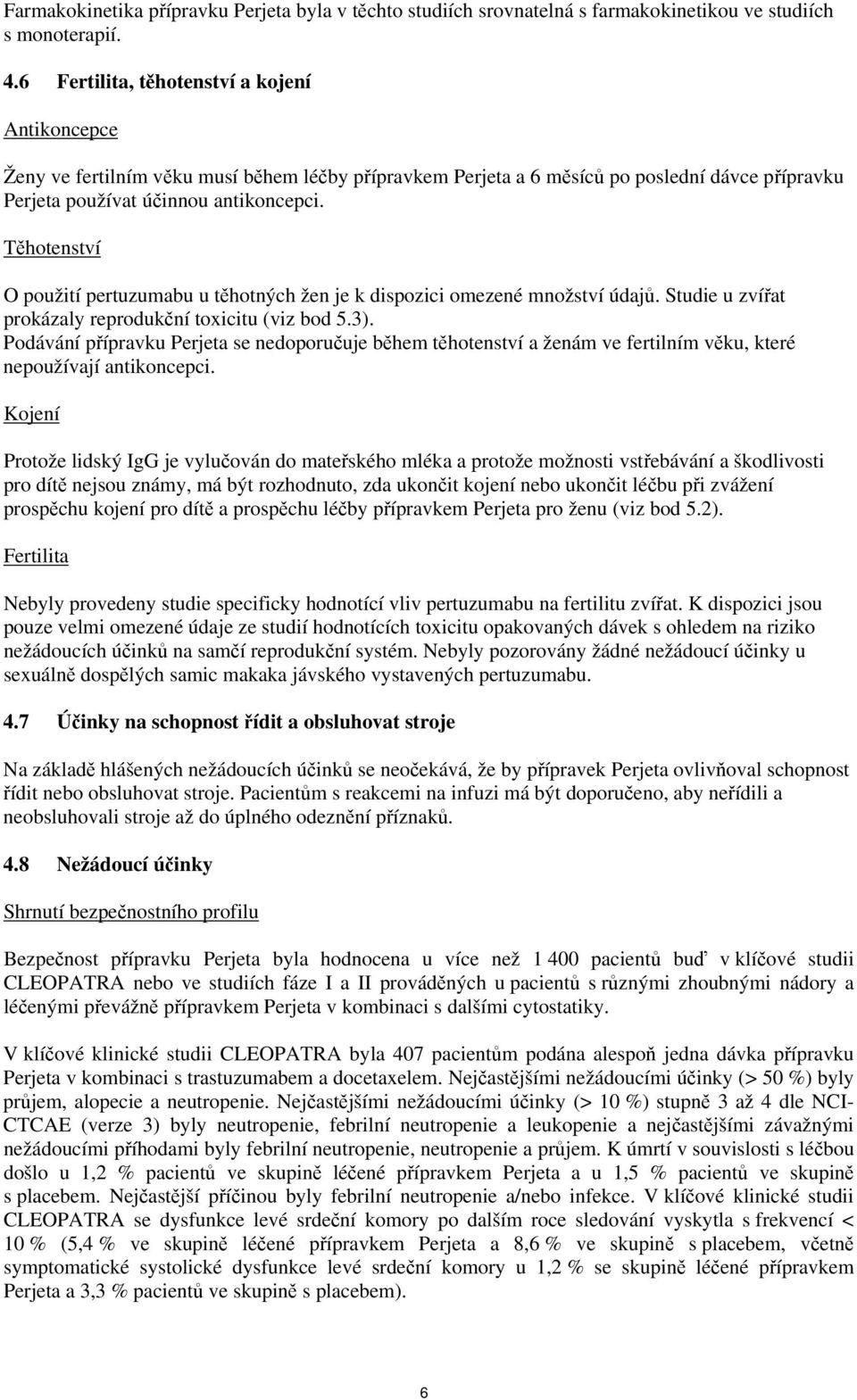 Těhotenství O použití pertuzumabu u těhotných žen je k dispozici omezené množství údajů. Studie u zvířat prokázaly reprodukční toxicitu (viz bod 5.3).