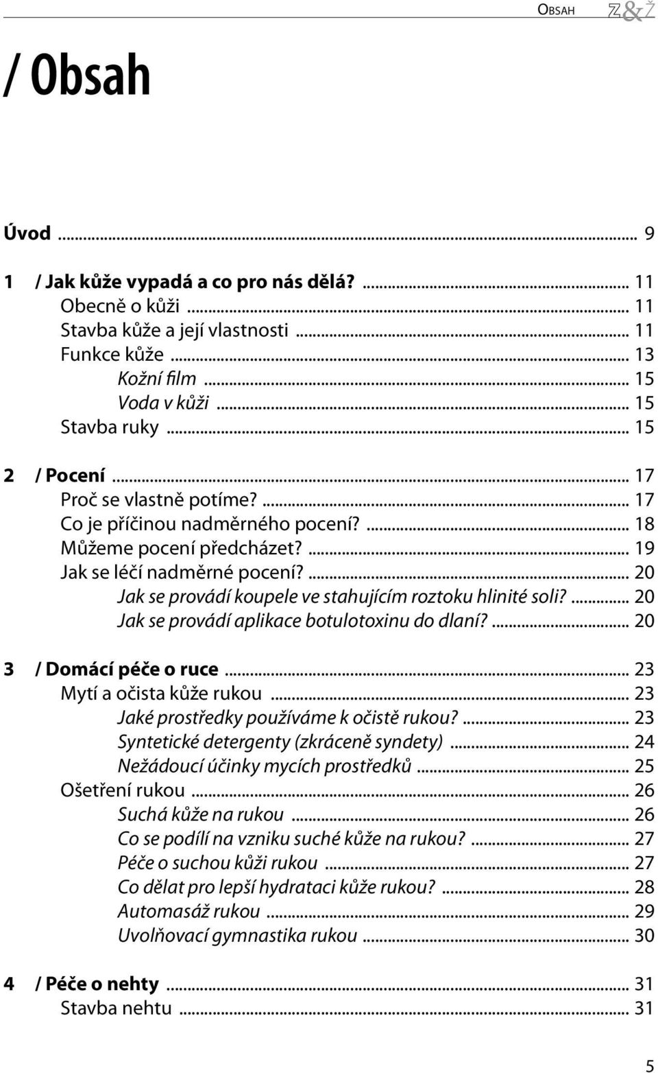 ... 20 Jak se provádí koupele ve stahujícím roztoku hlinité soli?... 20 Jak se provádí aplikace botulotoxinu do dlaní?... 20 3 / Domácí péče o ruce... 23 Mytí a očista kůže rukou.