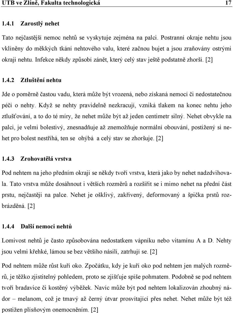 [2] 1.4.2 Ztluštění nehtu Jde o poměrně častou vadu, která může být vrozená, nebo získaná nemocí či nedostatečnou péčí o nehty.