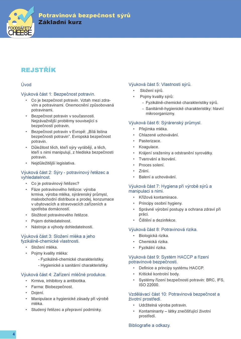 Důležitost těch, kteří sýry vyrábějí, a těch, kteří s nimi manipulují, z hlediska bezpečnosti potravin. Nejdůležitější legislativa. Výuková část 2: Sýry - potravinový řetězec a vyhledatelnost.