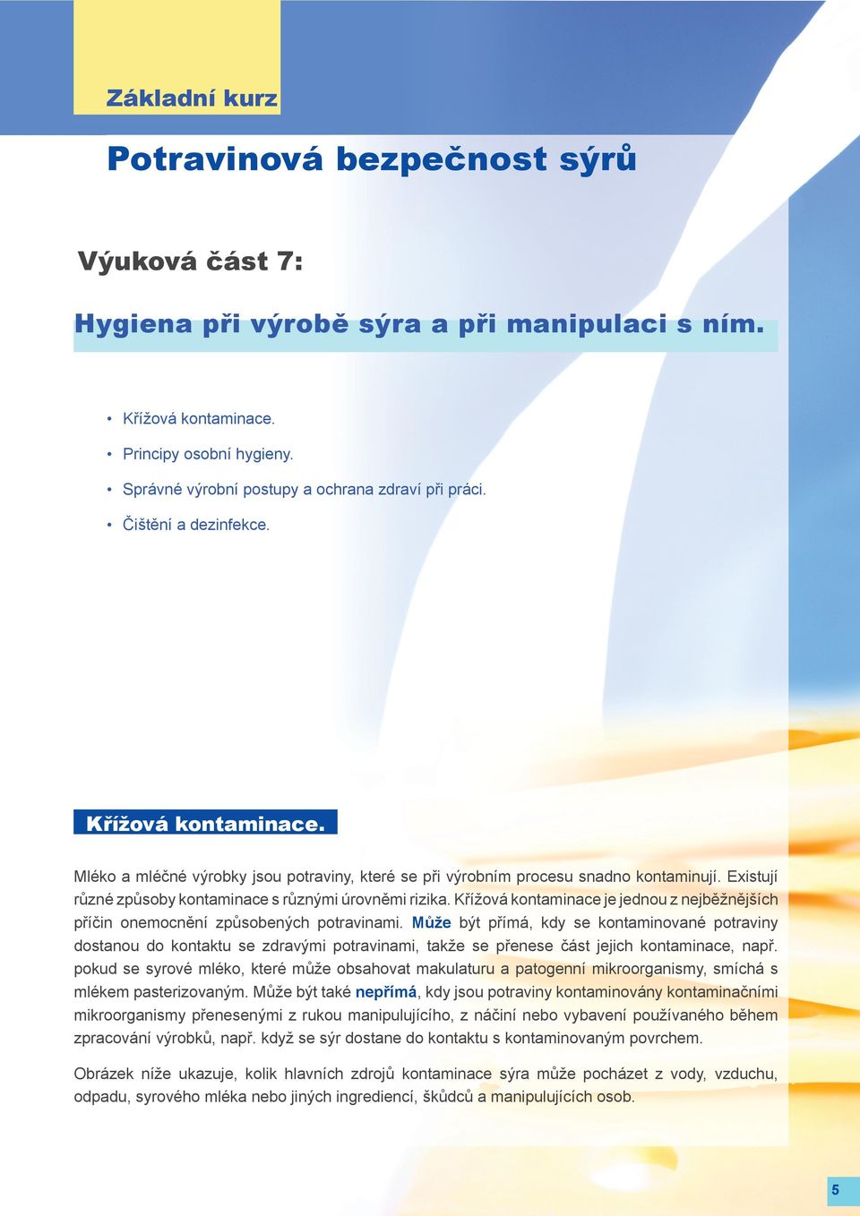 Existují různé způsoby kontaminace s různými úrovněmi rizika. Křížová kontaminace je jednou z nejběžnějších příčin onemocnění způsobených potravinami.