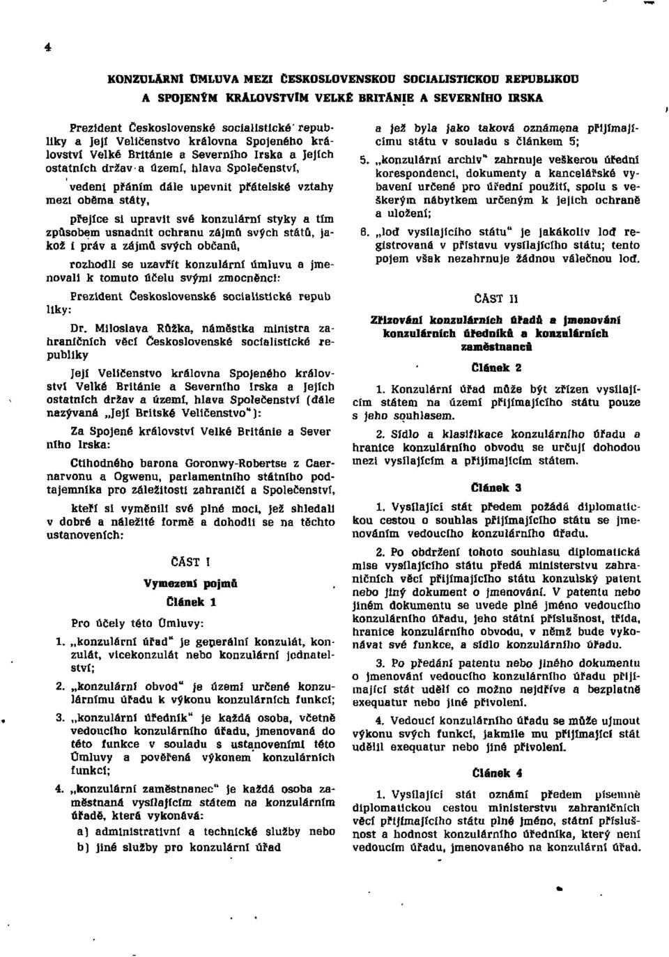 konzulární styky a tím způsobem usnadnit ochranu zájmů svých států, jakož i práv a zájmů svých občanů, rozhodli se uzavřít konzulární úmluvu a jmenovali k tomuto účelu svými zmocněnci: Prezident