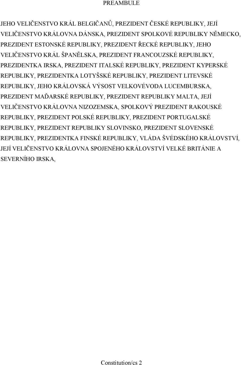 REPUBLIKY, JEHO KRÁLOVSKÁ VÝSOST VELKOVÉVODA LUCEMBURSKA, PREZIDENT MAĎARSKÉ REPUBLIKY, PREZIDENT REPUBLIKY MALTA, JEJÍ VELIČENSTVO KRÁLOVNA NIZOZEMSKA, SPOLKOVÝ PREZIDENT RAKOUSKÉ REPUBLIKY,