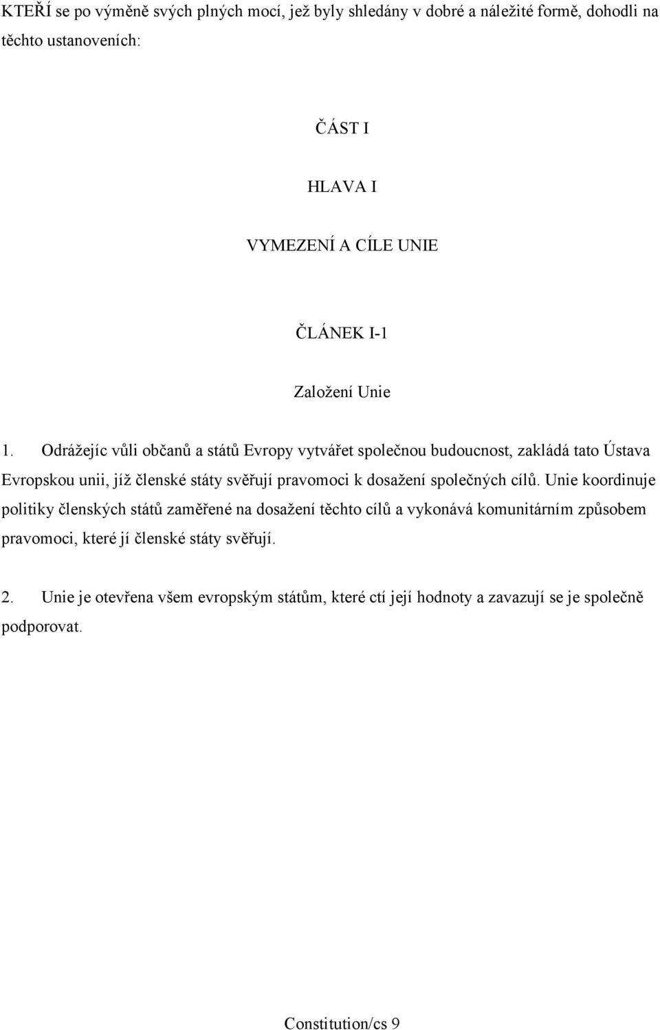 Odrážejíc vůli občanů a států Evropy vytvářet společnou budoucnost, zakládá tato Ústava Evropskou unii, jíž členské státy svěřují pravomoci k dosažení