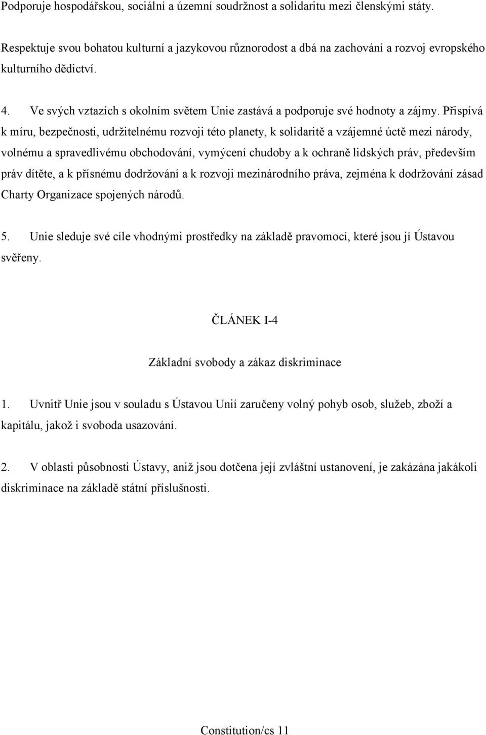 Přispívá k míru, bezpečnosti, udržitelnému rozvoji této planety, k solidaritě a vzájemné úctě mezi národy, volnému a spravedlivému obchodování, vymýcení chudoby a k ochraně lidských práv, především