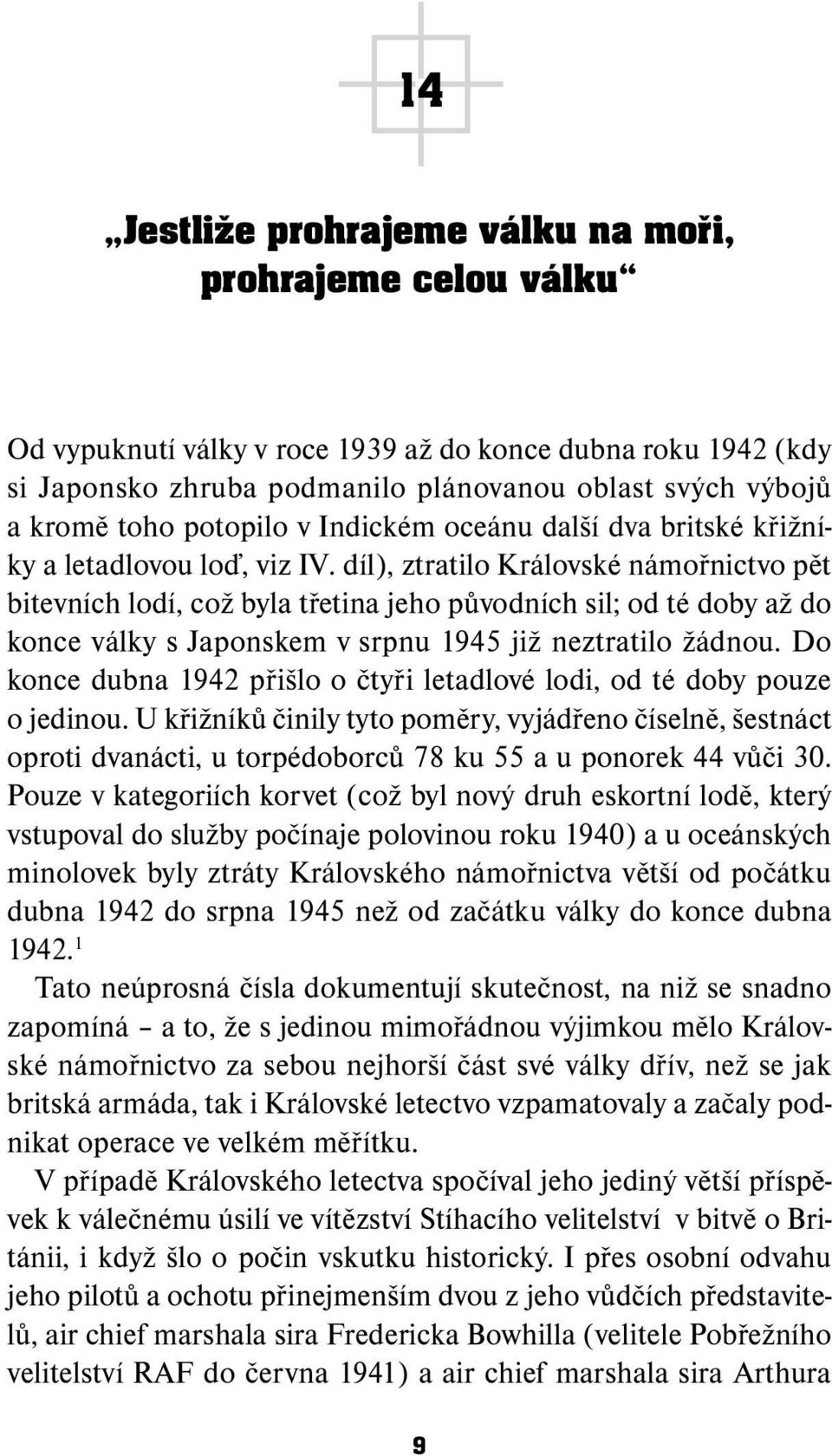 díl), ztratilo Královské námořnictvo pět bitevních lodí, což byla třetina jeho původních sil; od té doby až do konce války s Japonskem v srpnu 1945 již neztratilo žádnou.