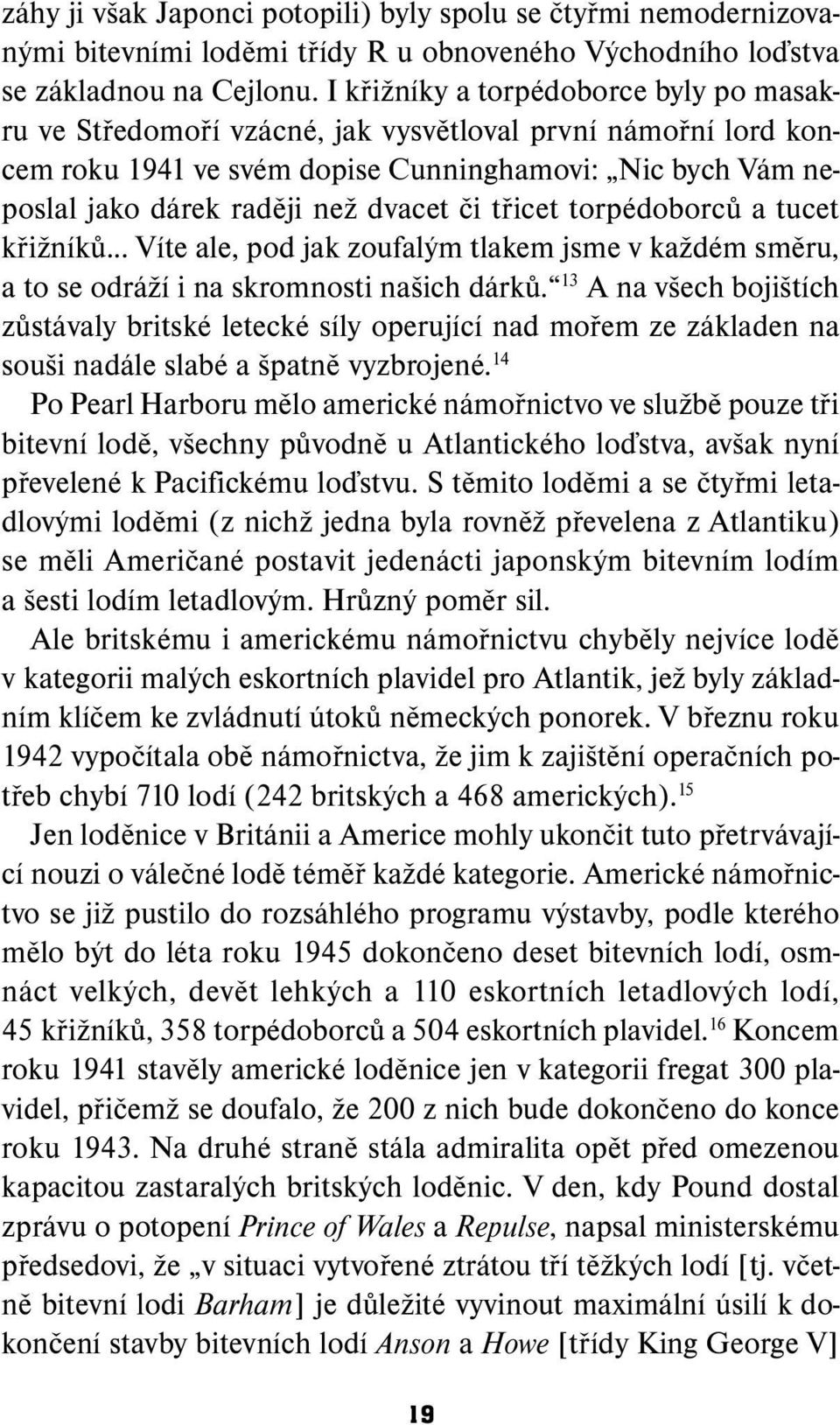 třicet torpédoborců a tucet křižníků... Víte ale, pod jak zoufalým tlakem jsme v každém směru, a to se odráží i na skromnosti našich dárků.