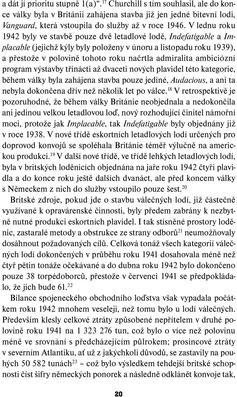 ambiciózní program výstavby třinácti až dvaceti nových plavidel této kategorie, během války byla zahájena stavba pouze jediné, Audacious, a ani ta nebyla dokončena dřív než několik let po válce.