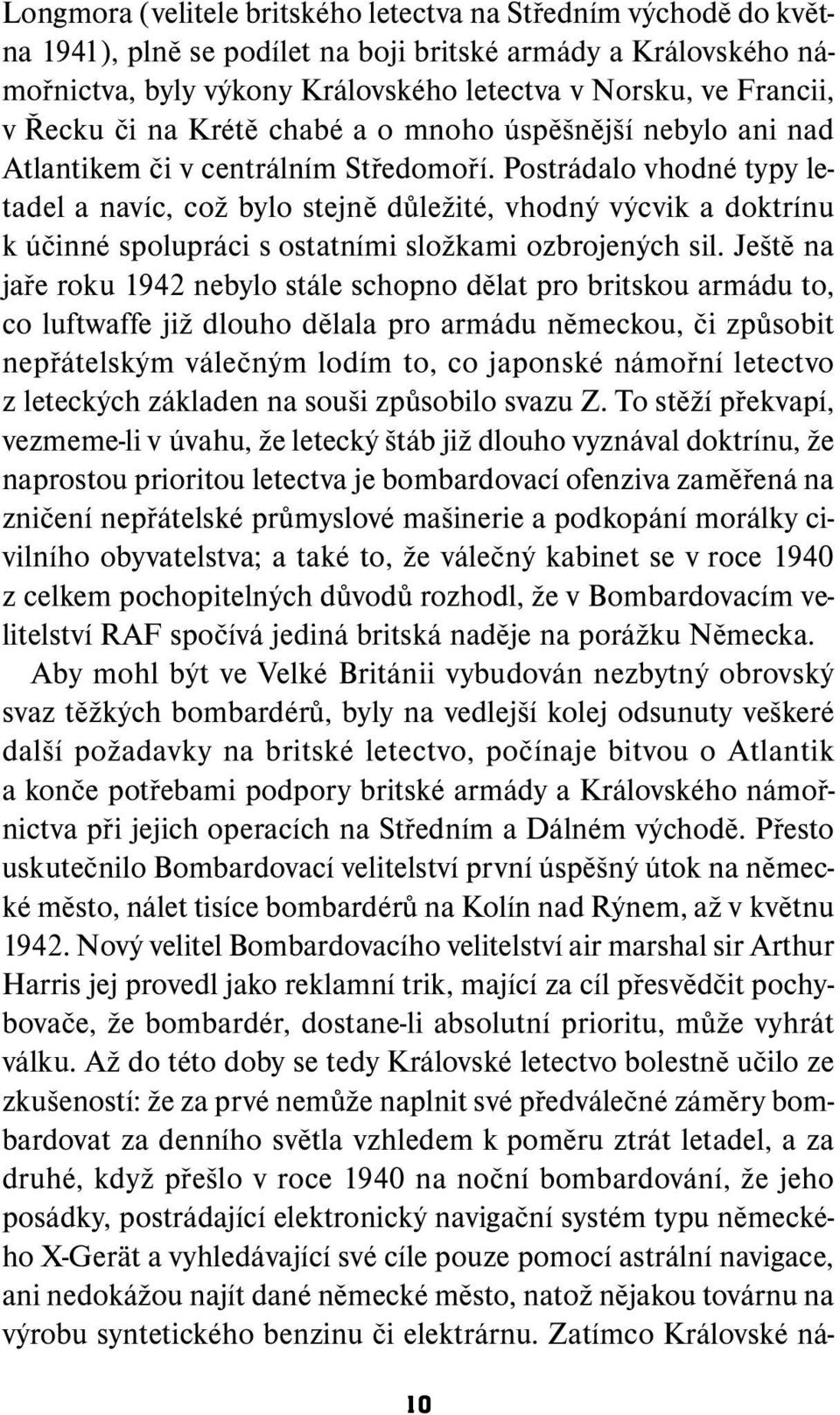 Postrádalo vhodné typy letadel a navíc, což bylo stejně důležité, vhodný výcvik a doktrínu k účinné spolupráci s ostatními složkami ozbrojených sil.