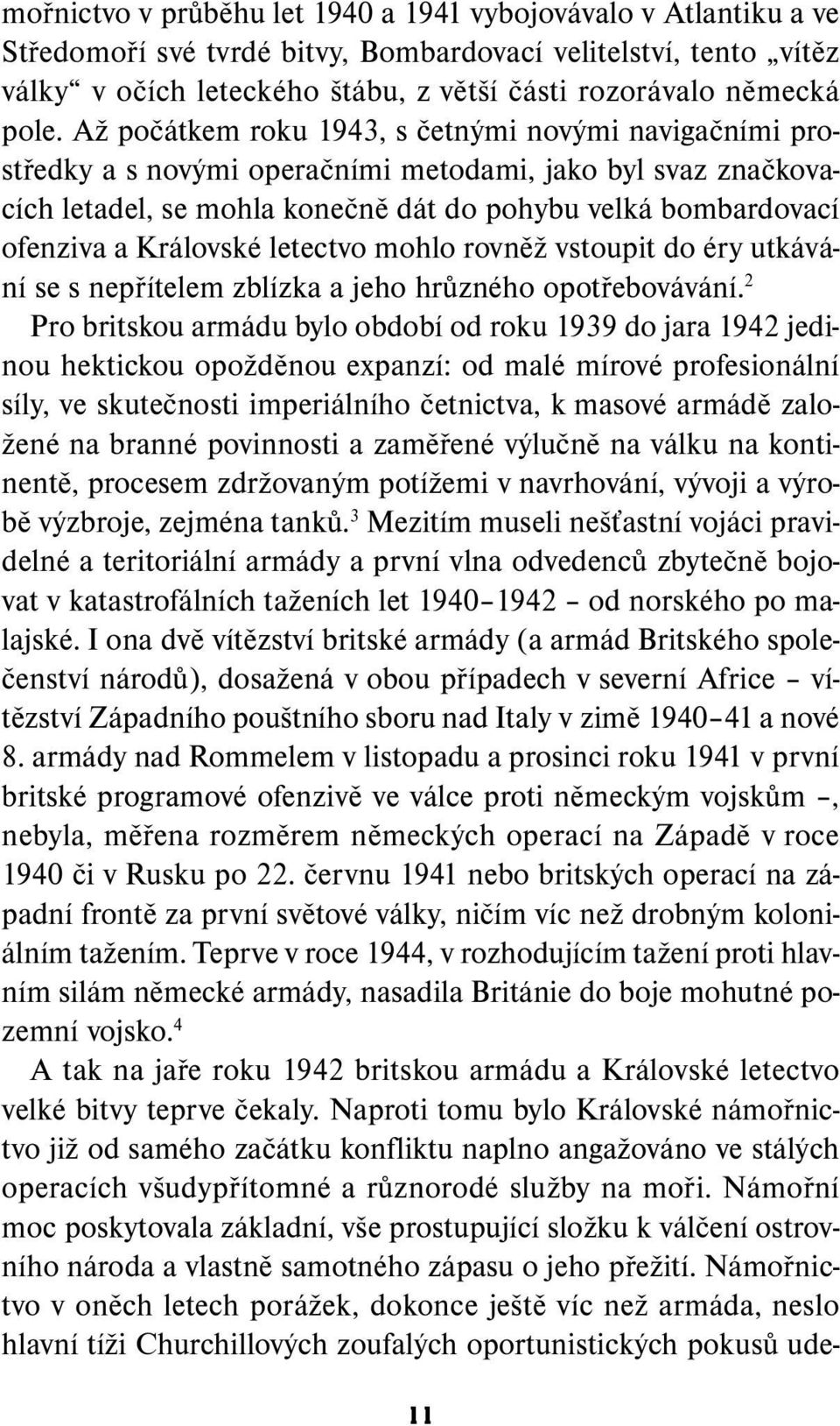 Královské letectvo mohlo rovněž vstoupit do éry utkávání se s nepřítelem zblízka a jeho hrůzného opotřebovávání.