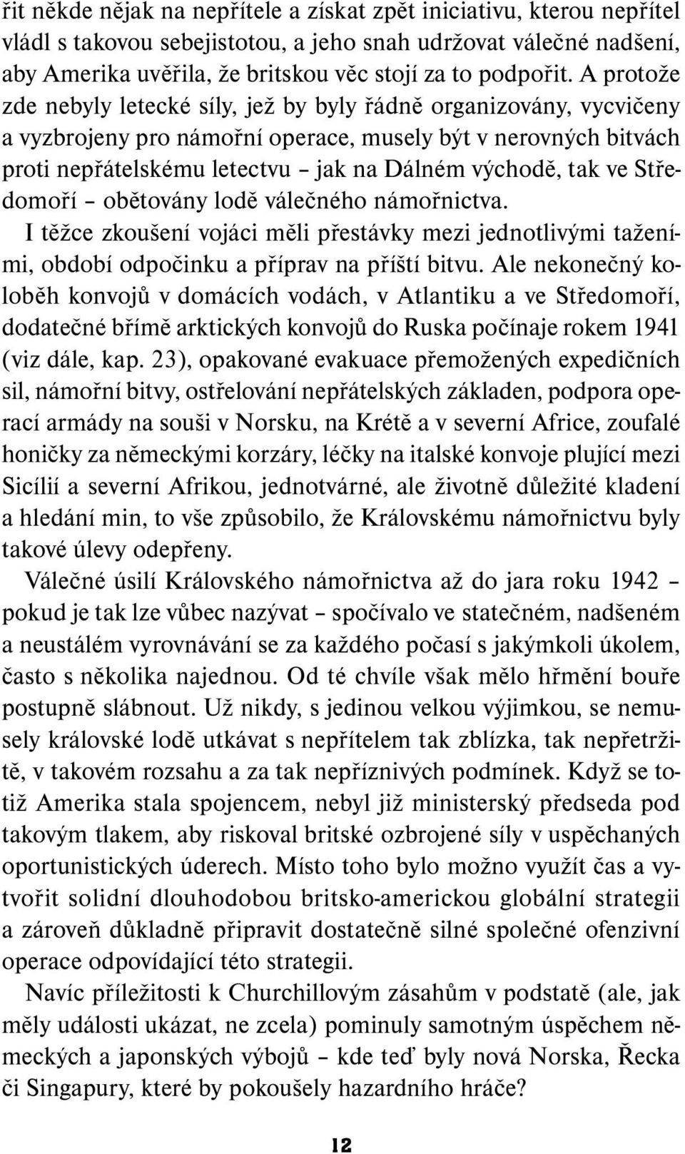 ve Středomoří obětovány lodě válečného námořnictva. I těžce zkoušení vojáci měli přestávky mezi jednotlivými taženími, období odpočinku a příprav na příští bitvu.