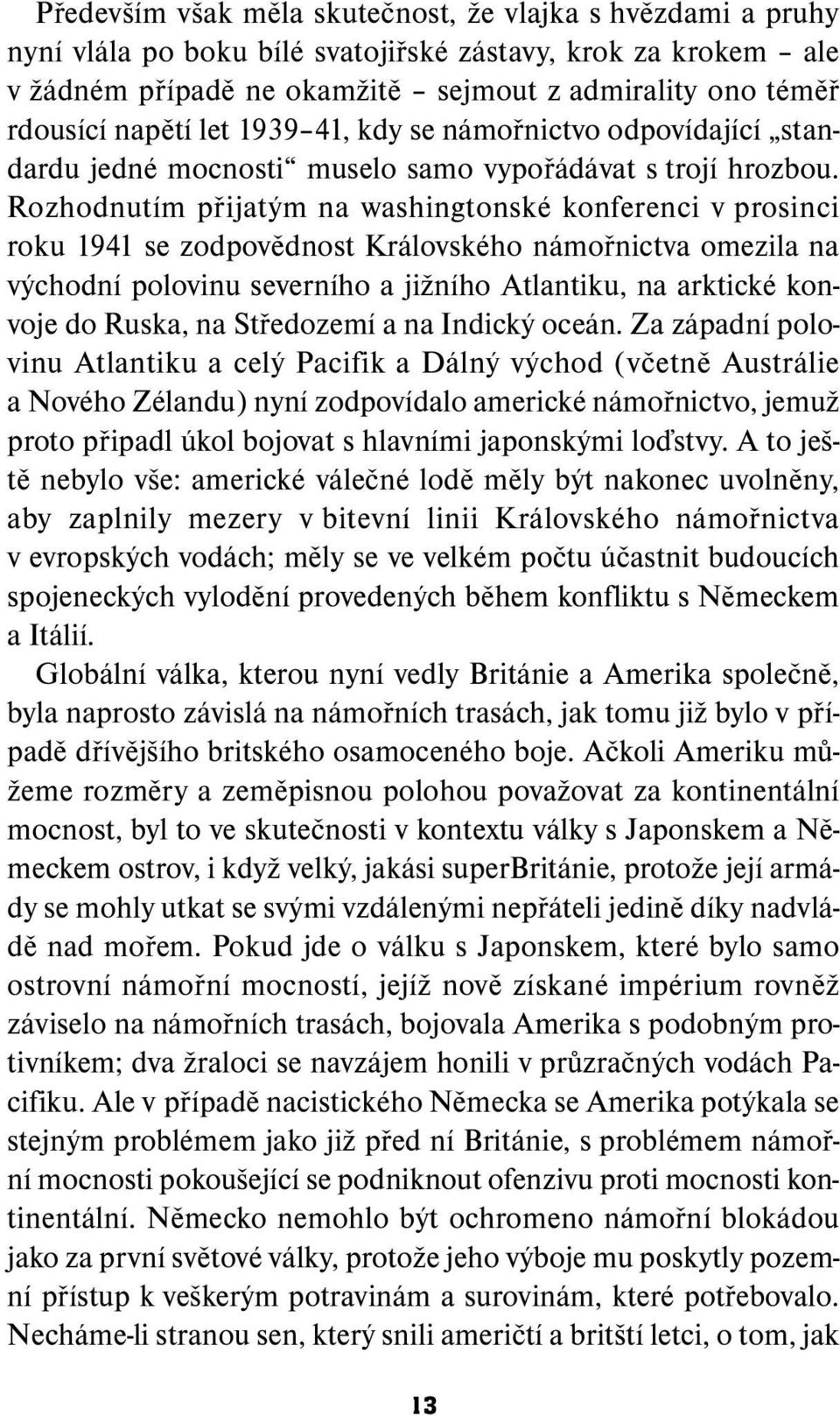 Rozhodnutím přijatým na washingtonské konferenci v prosinci roku 1941 se zodpovědnost Královského námořnictva omezila na východní polovinu severního a jižního Atlantiku, na arktické konvoje do Ruska,