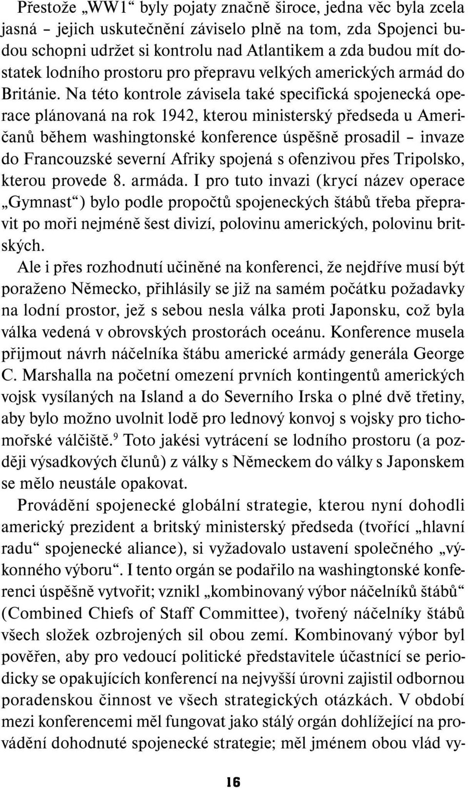 Na této kontrole závisela také specifická spojenecká operace plánovaná na rok 1942, kterou ministerský předseda u Američanů během washingtonské konference úspěšně prosadil invaze do Francouzské