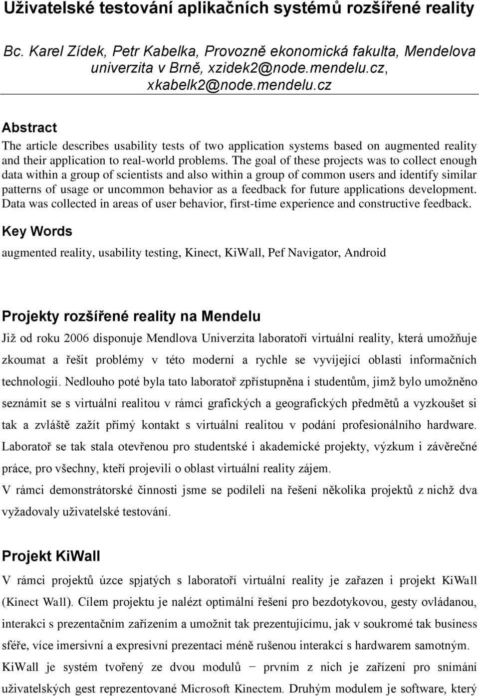 The goal of these projects was to collect enough data within a group of scientists and also within a group of common users and identify similar patterns of usage or uncommon behavior as a feedback