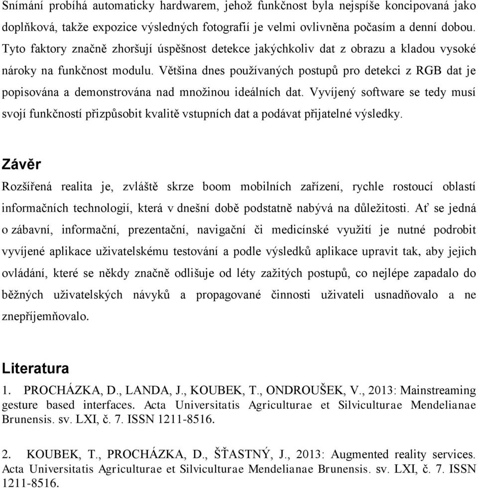 Většina dnes používaných postupů pro detekci z RGB dat je popisována a demonstrována nad množinou ideálních dat.