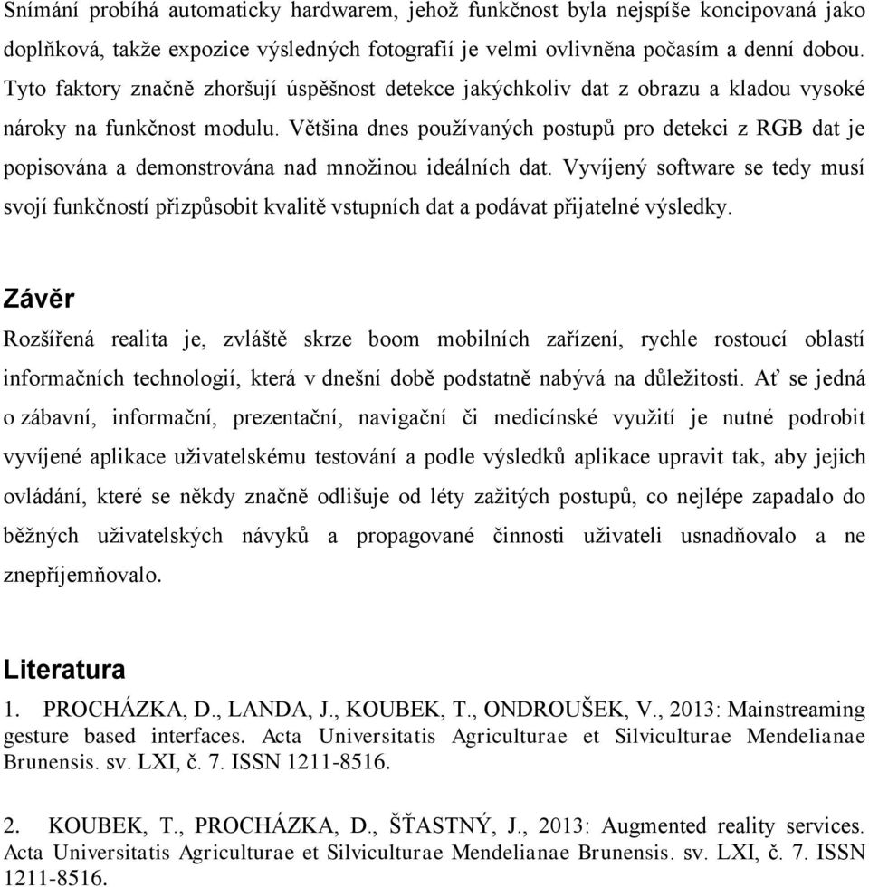 Většina dnes používaných postupů pro detekci z RGB dat je popisována a demonstrována nad množinou ideálních dat.