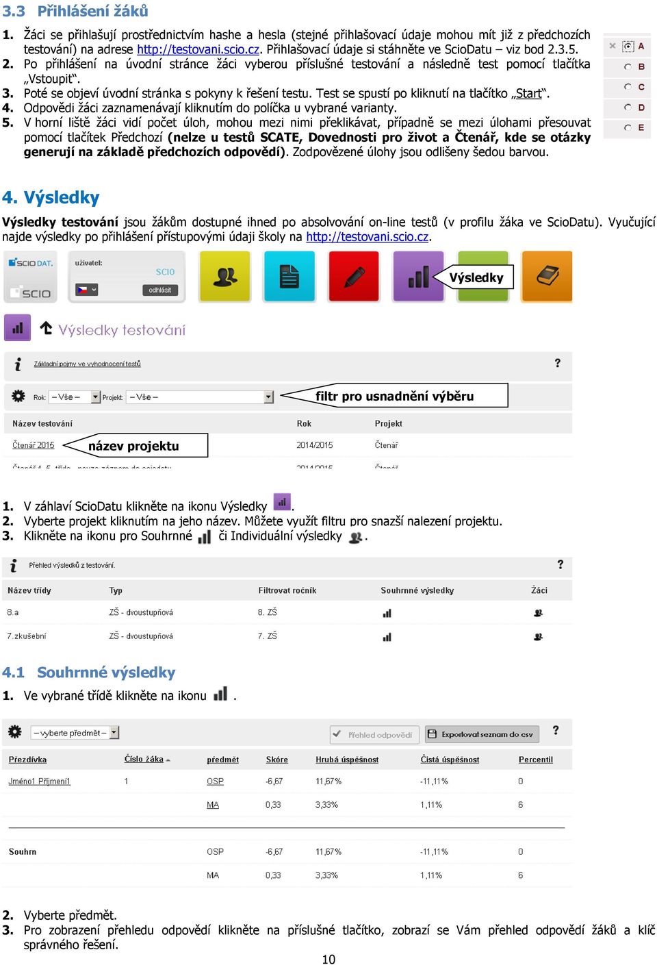 Poté se objeví úvodní stránka s pokyny k řešení testu. Test se spustí po kliknutí na tlačítko Start. 4. Odpovědi žáci zaznamenávají kliknutím do políčka u vybrané varianty. 5.