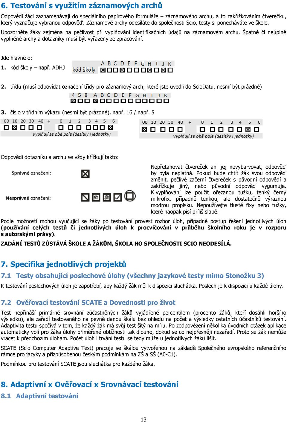 Špatně či neúplně vyplněné archy a dotazníky musí být vyřazeny ze zpracování. Jde hlavně o: 1. kód školy např. ADHJ 2.