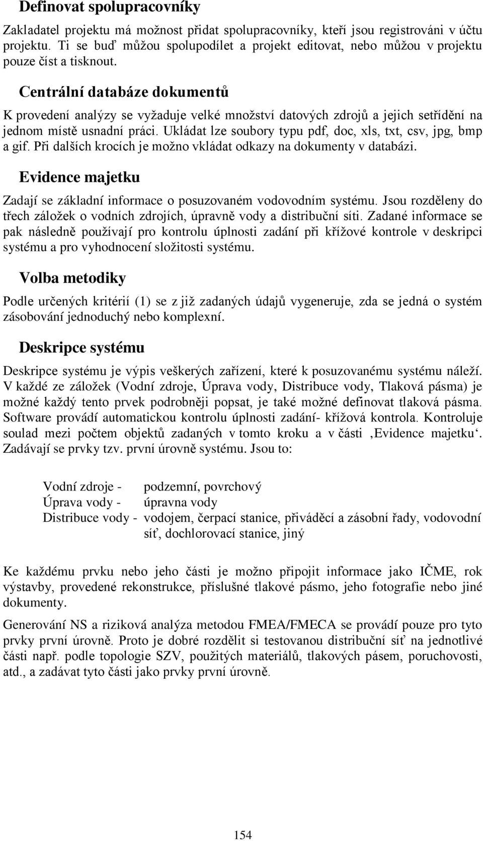 Centrální databáze dokumentů K provedení analýzy se vyžaduje velké množství datových zdrojů a jejich setřídění na jednom místě usnadní práci.