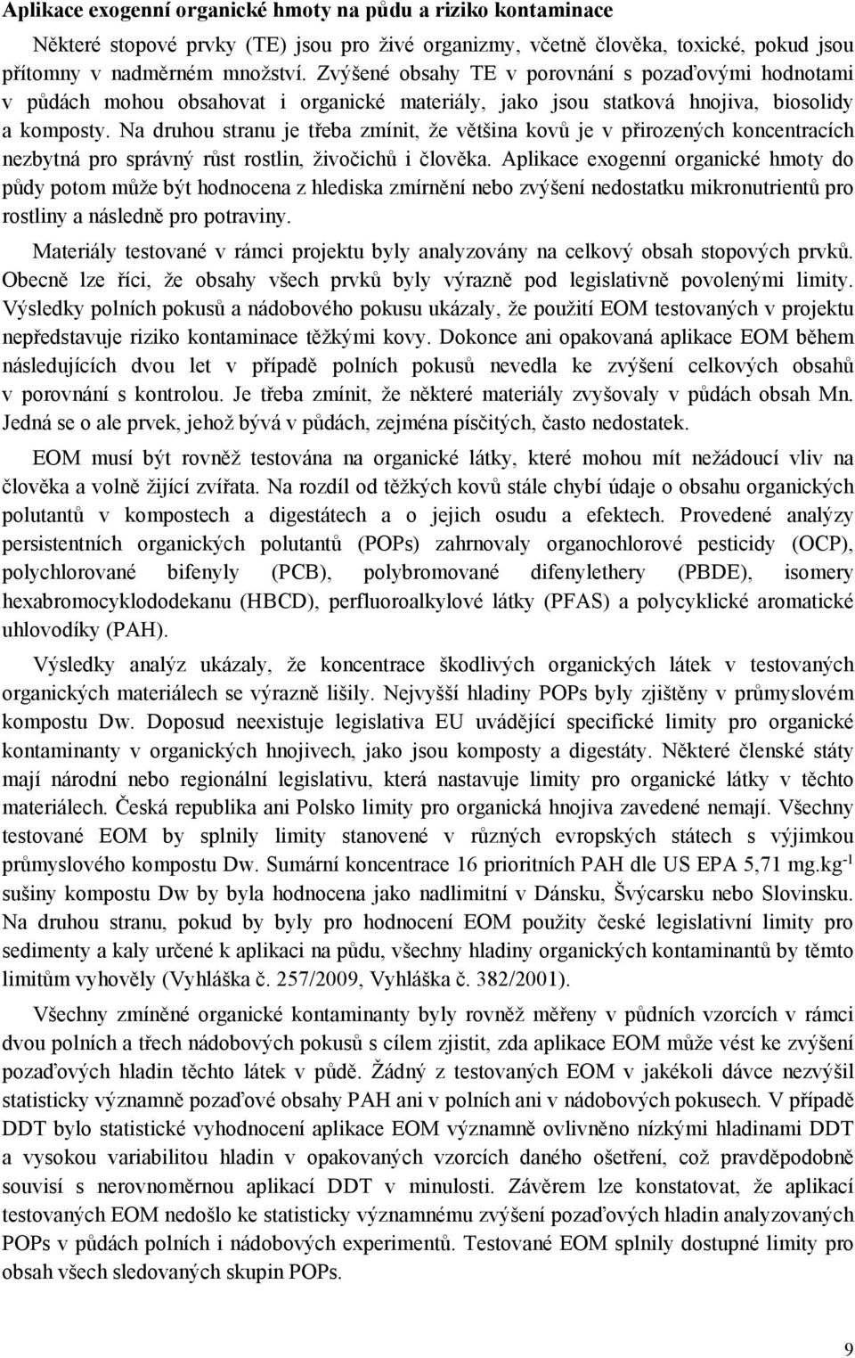 Na druhou stranu je třeba zmínit, že většina kovů je v přirozených koncentracích nezbytná pro správný růst rostlin, živočichů i člověka.