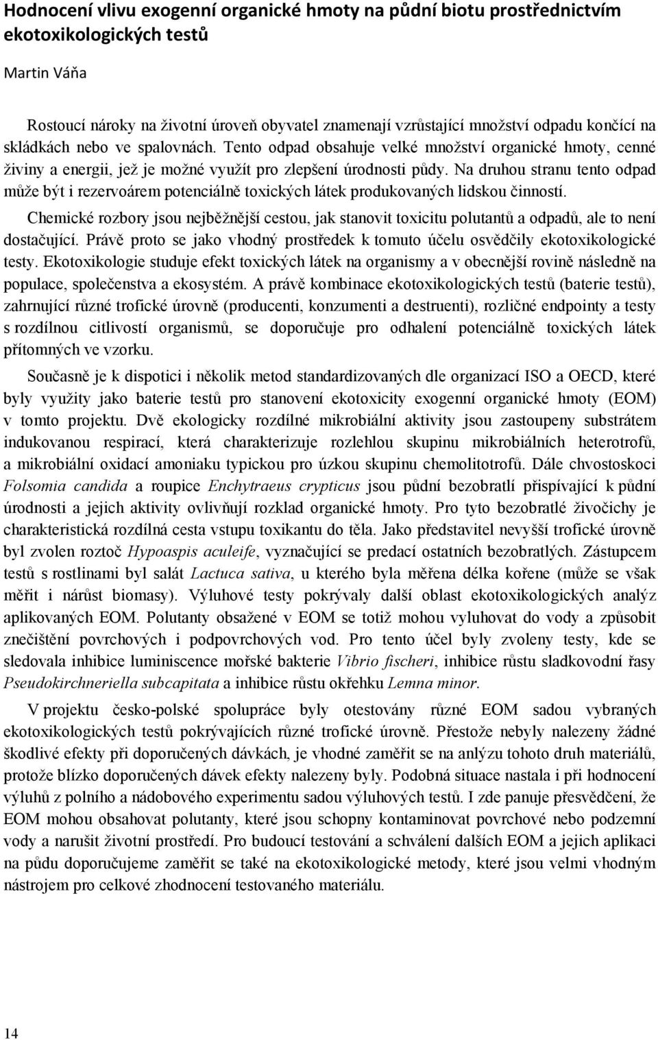 Na druhou stranu tento odpad může být i rezervoárem potenciálně toxických látek produkovaných lidskou činností.