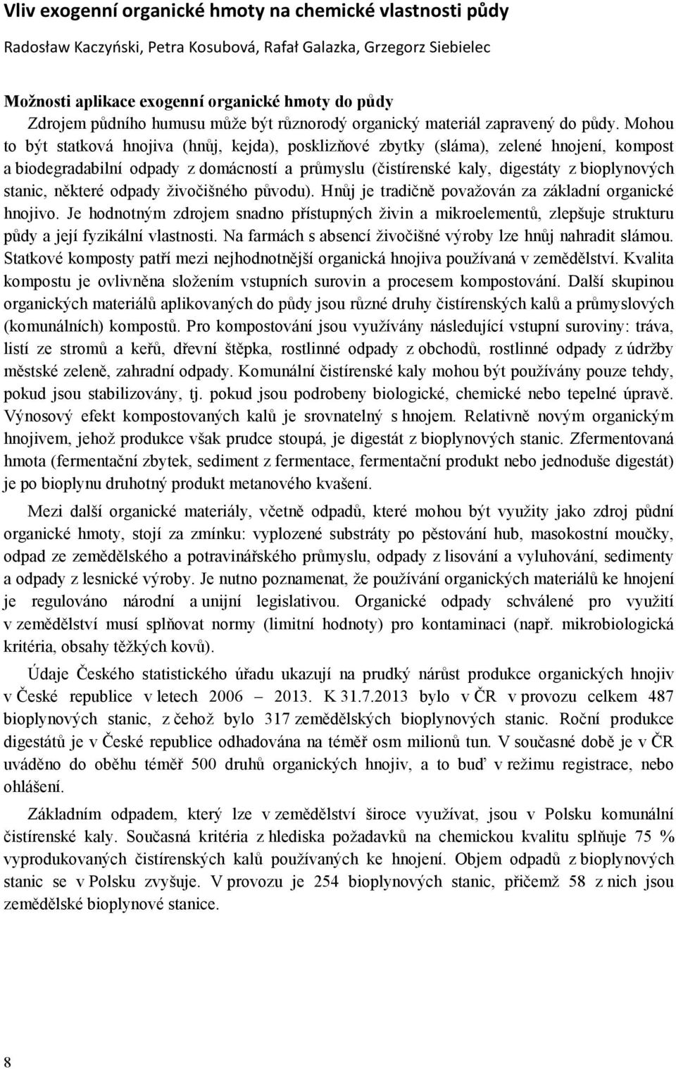 Mohou to být statková hnojiva (hnůj, kejda), posklizňové zbytky (sláma), zelené hnojení, kompost a biodegradabilní odpady z domácností a průmyslu (čistírenské kaly, digestáty z bioplynových stanic,