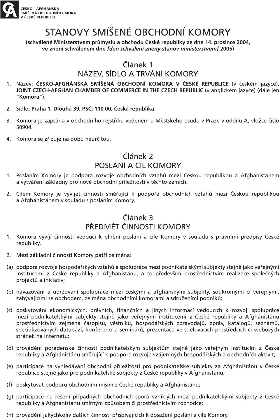 Název: ČESKO-AFGHÁNSKÁ SMÍŠENÁ OBCHODNÍ KOMORA V ČESKÉ REPUBLICE (v českém jazyce), JOINT CZECH-AFGHAN CHAMBER OF COMMERCE IN THE CZECH REPUBLIC (v anglickém jazyce) (dále jen Komora ). 2.