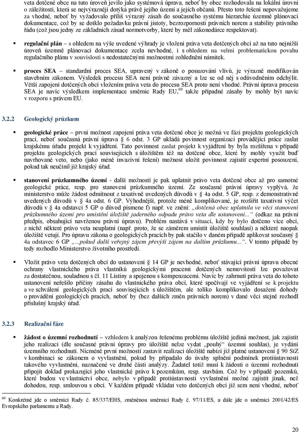 bezrozpornosti právních norem a stability právního řádu (coţ jsou jedny ze základních zásad normotvorby, které by měl zákonodárce respektovat).