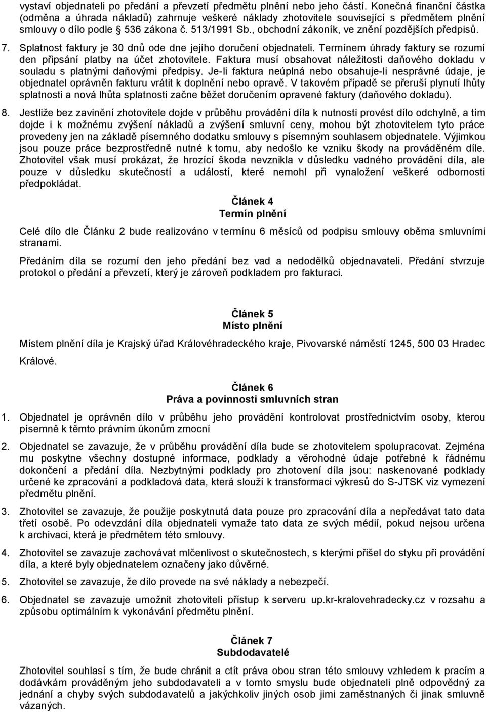 , obchodní zákoník, ve znění pozdějších předpisů. 7. Splatnost faktury je 30 dnů ode dne jejího doručení objednateli. Termínem úhrady faktury se rozumí den připsání platby na účet zhotovitele.