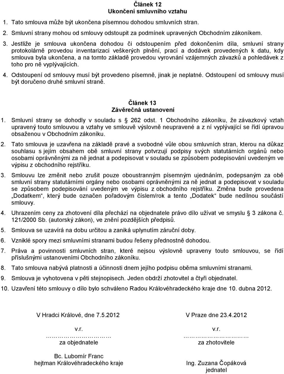 ukončena, a na tomto základě provedou vyrovnání vzájemných závazků a pohledávek z toho pro ně vyplývajících. 4. Odstoupení od smlouvy musí být provedeno písemně, jinak je neplatné.