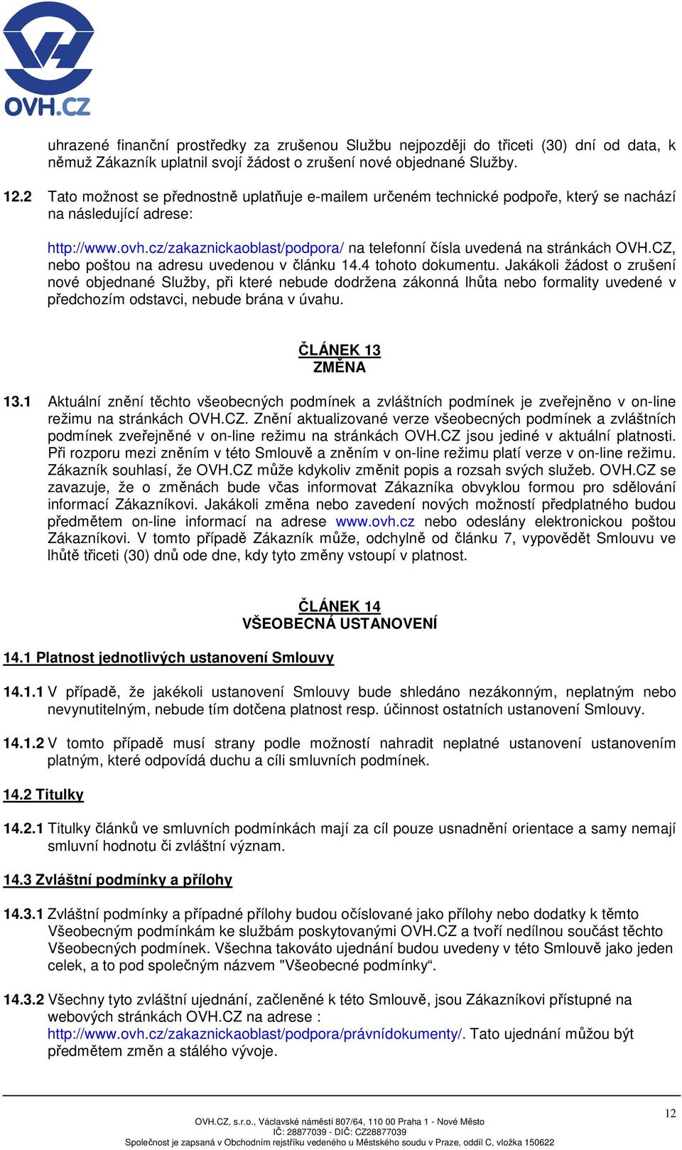 cz/zakaznickaoblast/podpora/ na telefonní čísla uvedená na stránkách OVH.CZ, nebo poštou na adresu uvedenou v článku 14.4 tohoto dokumentu.