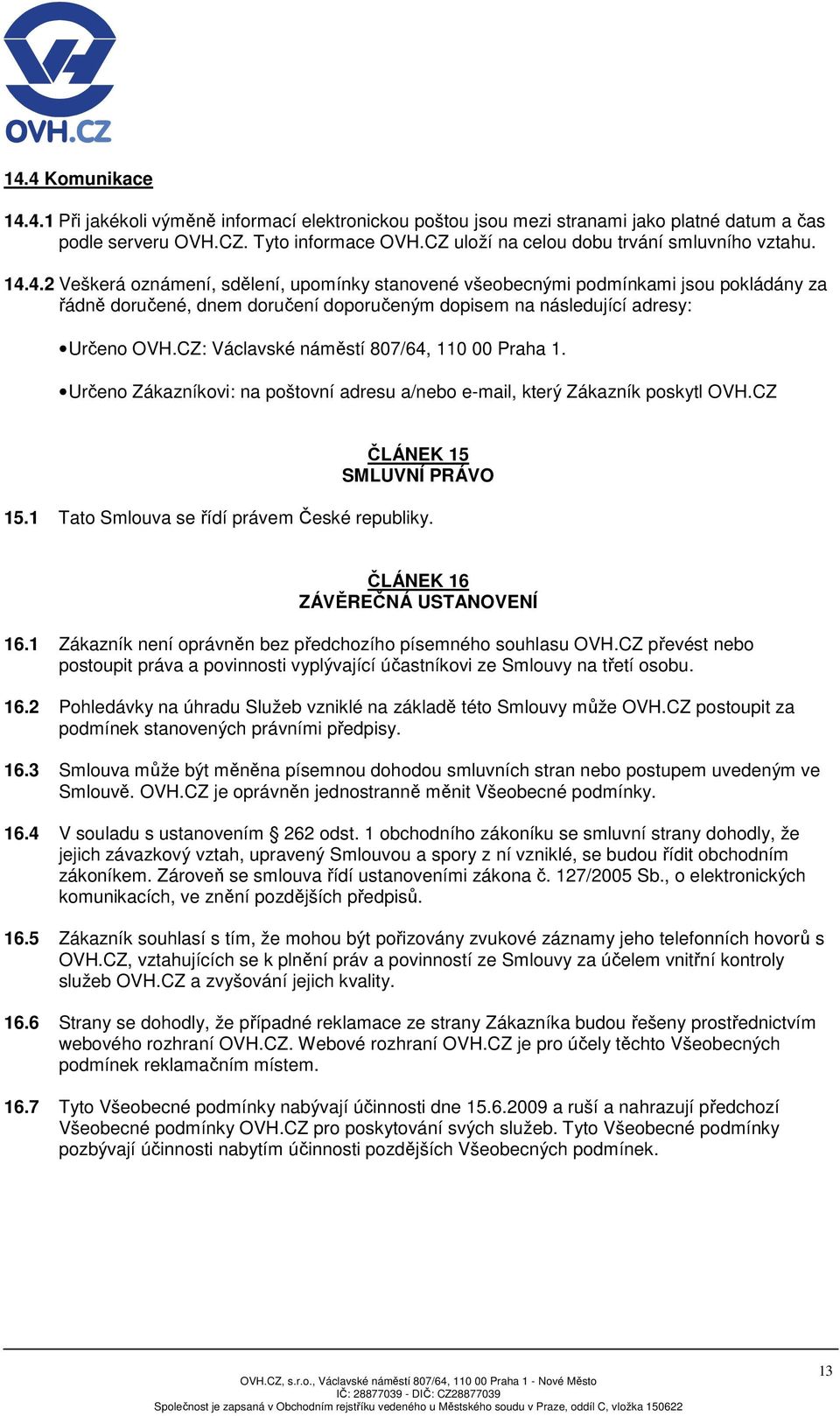 4.2 Veškerá oznámení, sdělení, upomínky stanovené všeobecnými podmínkami jsou pokládány za řádně doručené, dnem doručení doporučeným dopisem na následující adresy: Určeno OVH.
