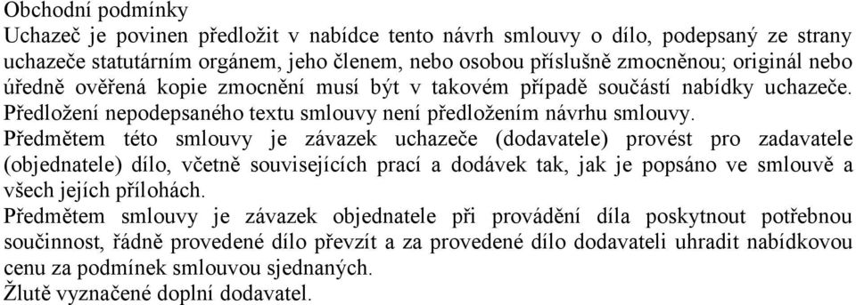 Předmětem této smlouvy je závazek uchazeče (dodavatele) provést pro zadavatele (objednatele) dílo, včetně souvisejících prací a dodávek tak, jak je popsáno ve smlouvě a všech jejích přílohách.