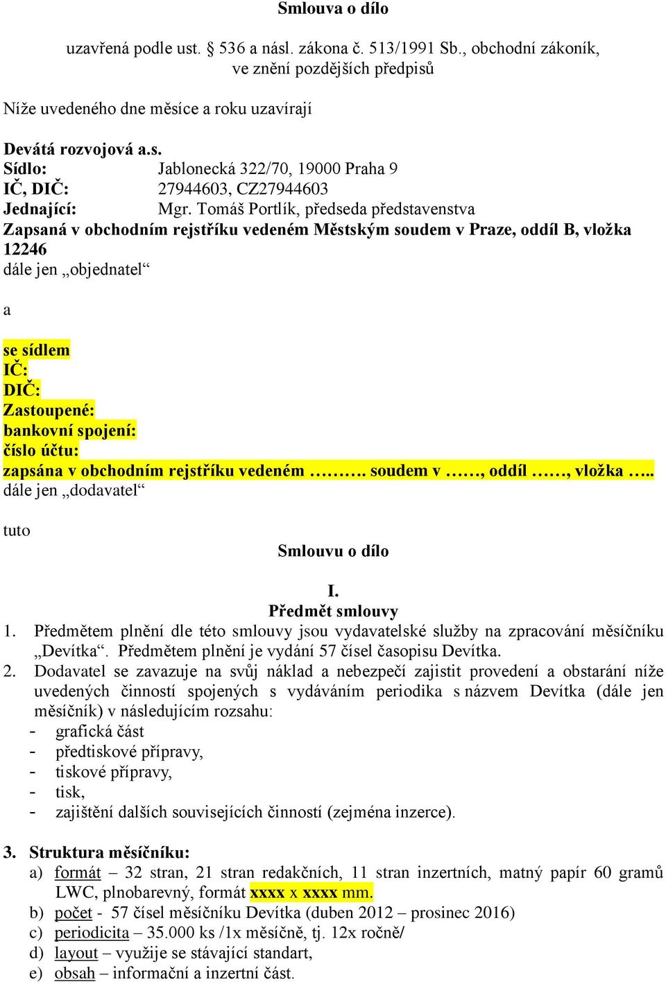 číslo účtu: zapsána v obchodním rejstříku vedeném. soudem v, oddíl, vložka.. dále jen dodavatel tuto Smlouvu o dílo I. Předmět smlouvy 1.