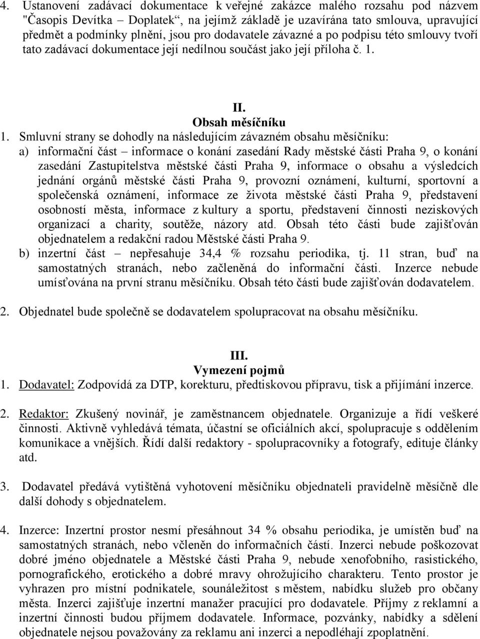 Smluvní strany se dohodly na následujícím závazném obsahu měsíčníku: a) informační část informace o konání zasedání Rady městské části Praha 9, o konání zasedání Zastupitelstva městské části Praha 9,