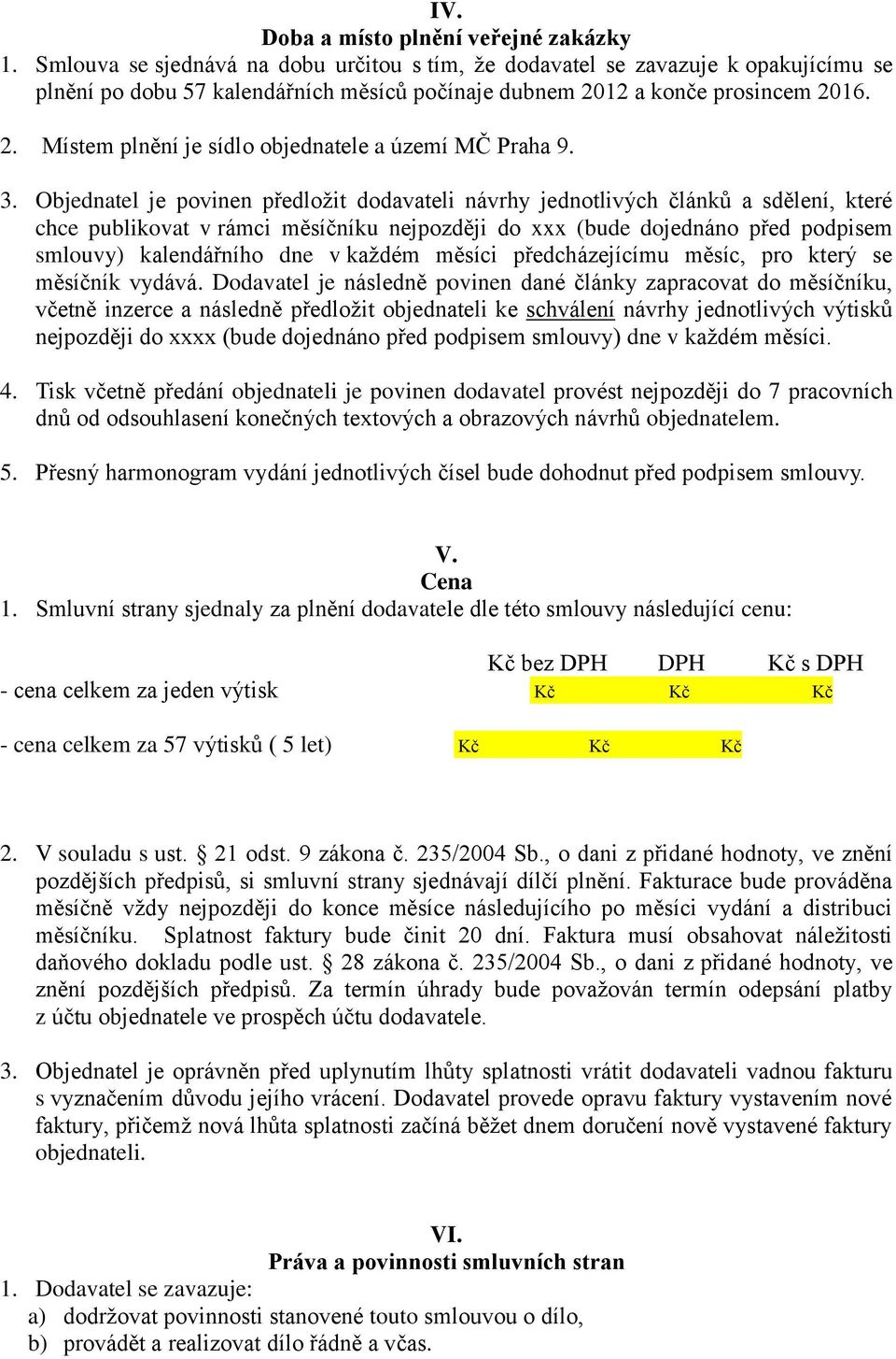 3. Objednatel je povinen předložit dodavateli návrhy jednotlivých článků a sdělení, které chce publikovat v rámci měsíčníku nejpozději do xxx (bude dojednáno před podpisem smlouvy) kalendářního dne v