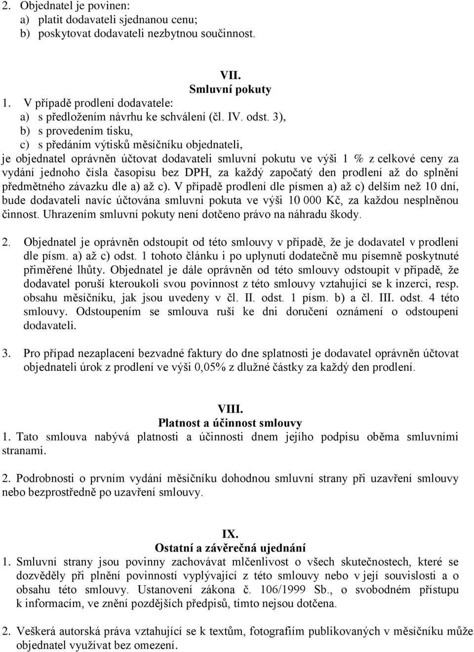 3), b) s provedením tisku, c) s předáním výtisků měsíčníku objednateli, je objednatel oprávněn účtovat dodavateli smluvní pokutu ve výši 1 % z celkové ceny za vydání jednoho čísla časopisu bez DPH,