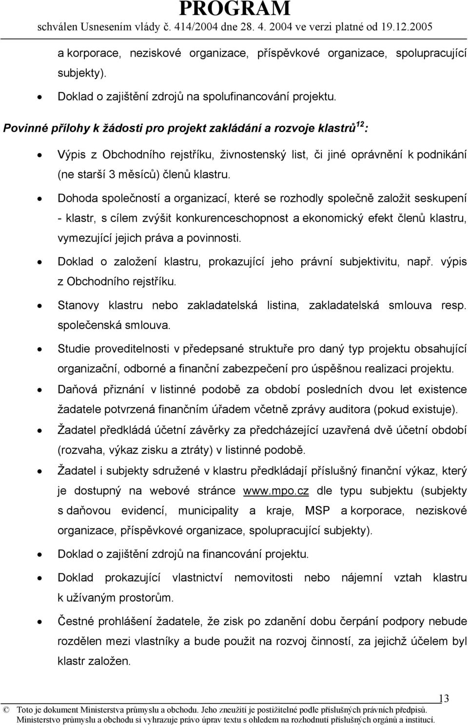 Dohoda společností a organizací, které se rozhodly společně založit seskupení - klastr, s cílem zvýšit konkurenceschopnost a ekonomický efekt členů klastru, vymezující jejich práva a povinnosti.