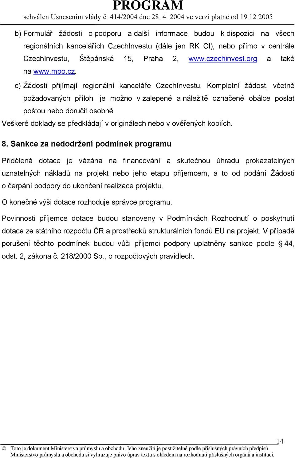 Kompletní žádost, včetně požadovaných příloh, je možno v zalepené a náležitě označené obálce poslat poštou nebo doručit osobně. Veškeré doklady se předkládají v originálech nebo v ověřených kopiích.