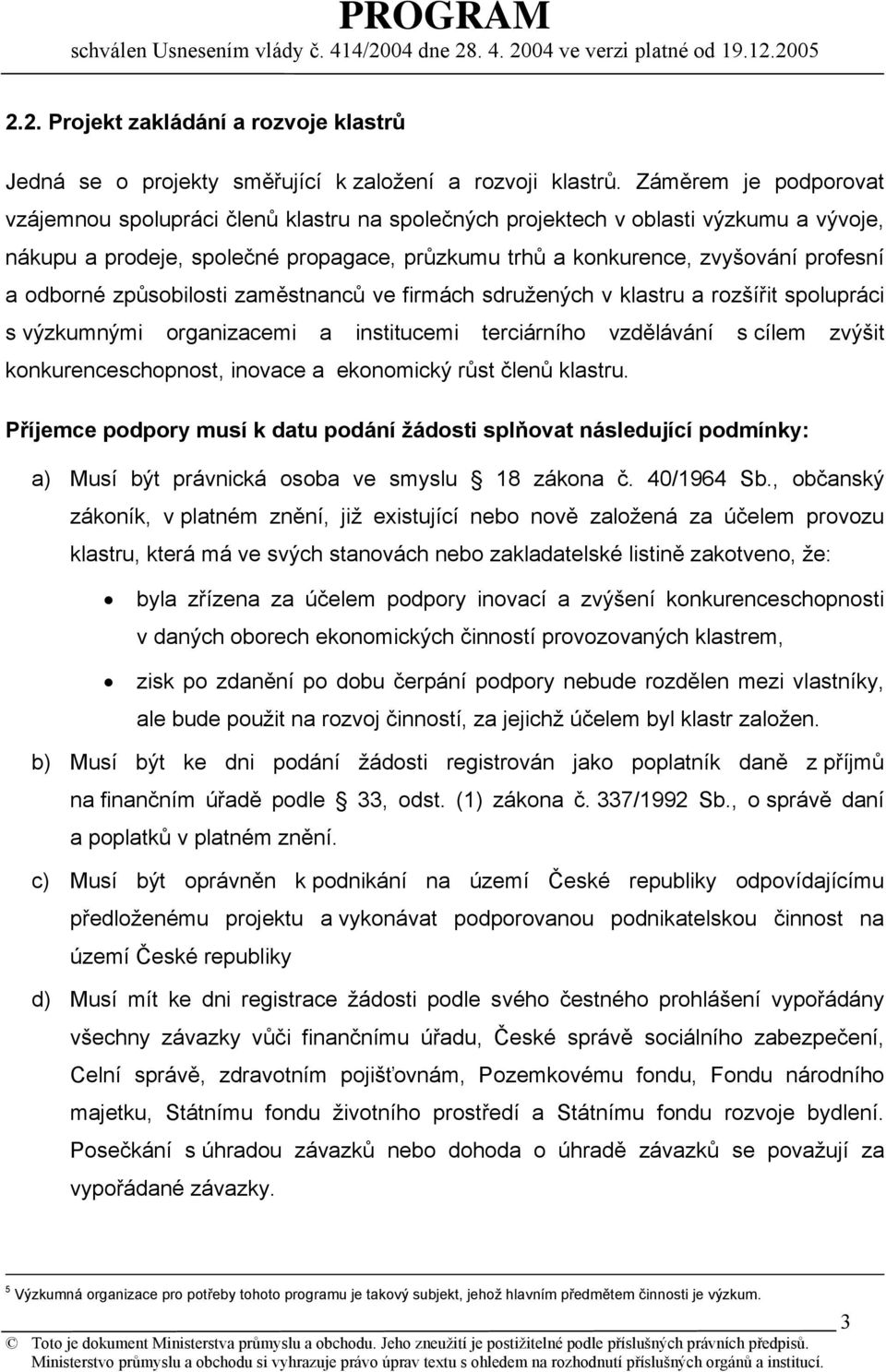 odborné způsobilosti zaměstnanců ve firmách sdružených v klastru a rozšířit spolupráci s výzkumnými organizacemi a institucemi terciárního vzdělávání s cílem zvýšit konkurenceschopnost, inovace a