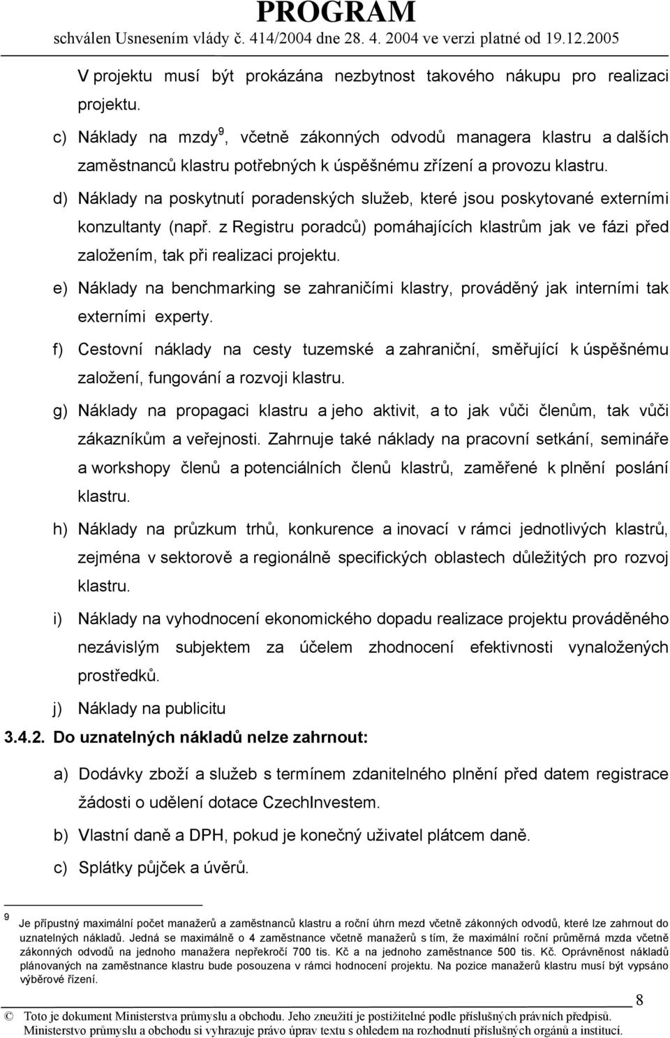 d) Náklady na poskytnutí poradenských služeb, které jsou poskytované externími konzultanty (např. z Registru poradců) pomáhajících klastrům jak ve fázi před založením, tak při realizaci projektu.