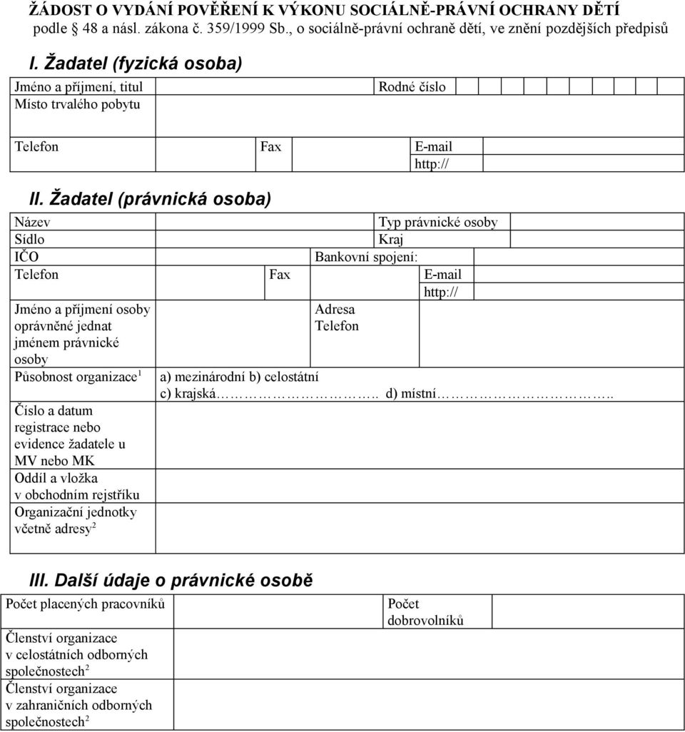 Žadatel (právnická osoba) Název Typ právnické osoby Sídlo Kraj IČO Bankovní spojení: Telefon Fax E-mail http:// Jméno a příjmení osoby oprávněné jednat jménem právnické osoby Adresa Telefon Působnost