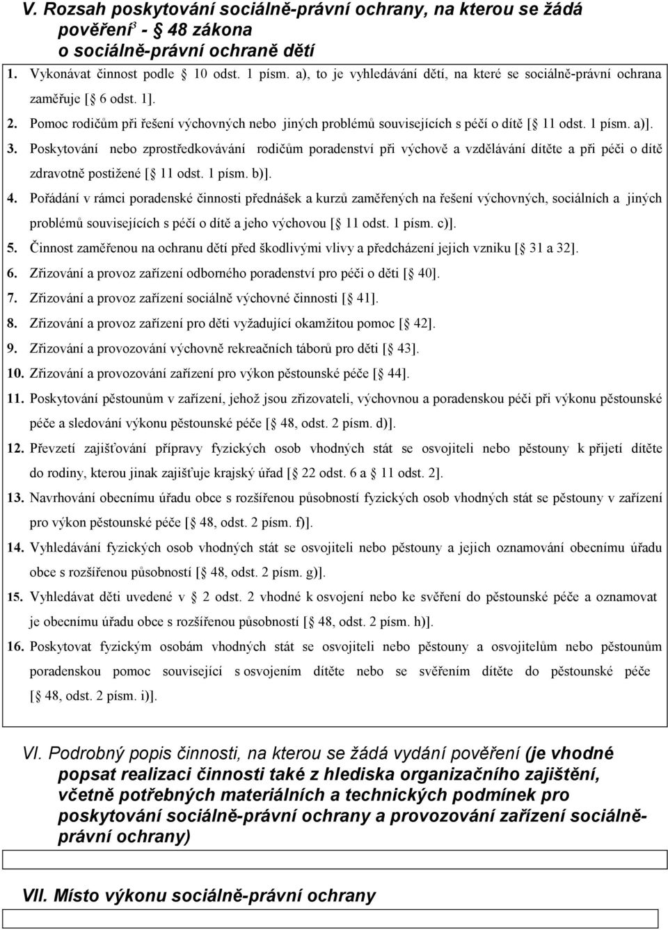 3. Poskytování nebo zprostředkovávání rodičům poradenství při výchově a vzdělávání dítěte a při péči o dítě zdravotně postižené [ 11 odst. 1 písm. b)]. 4.