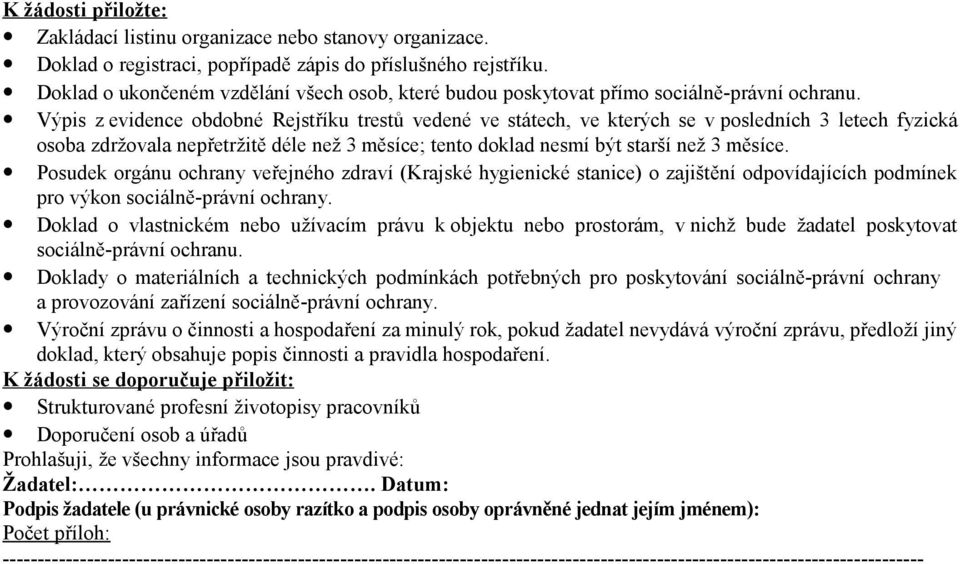 Výpis z evidence obdobné Rejstříku trestů vedené ve státech, ve kterých se v posledních 3 letech fyzická osoba zdržovala nepřetržitě déle než 3 měsíce; tento doklad nesmí být starší než 3 měsíce.