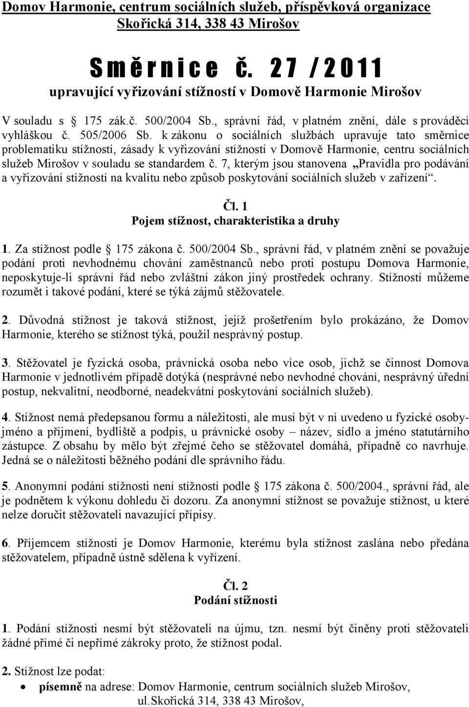 k zákonu o sociálních službách upravuje tato směrnice problematiku stížností, zásady k vyřizování stížností v Domově Harmonie, centru sociálních služeb Mirošov v souladu se standardem č.