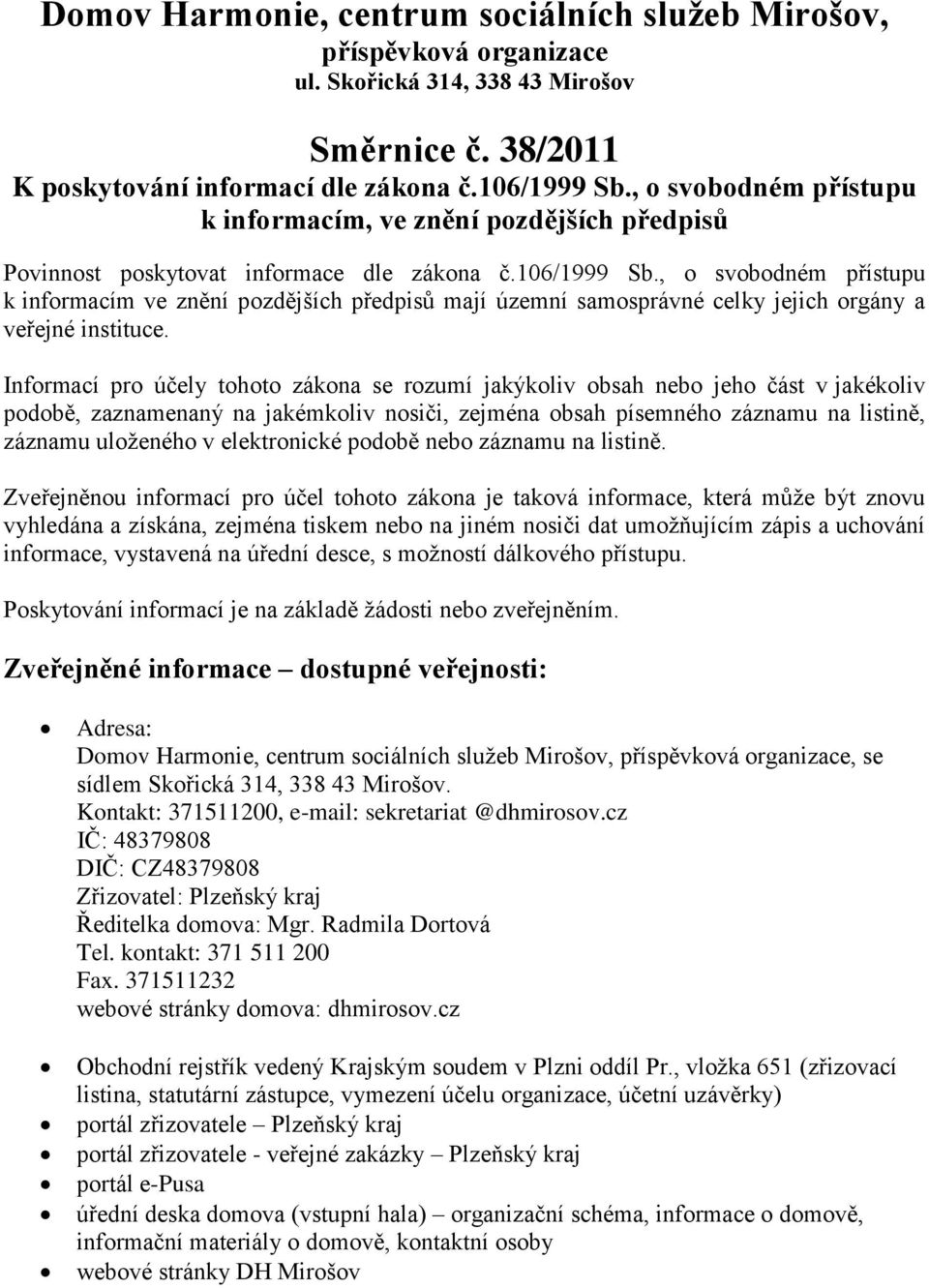 , o svobodném přístupu k informacím ve znění pozdějších předpisů mají územní samosprávné celky jejich orgány a veřejné instituce.