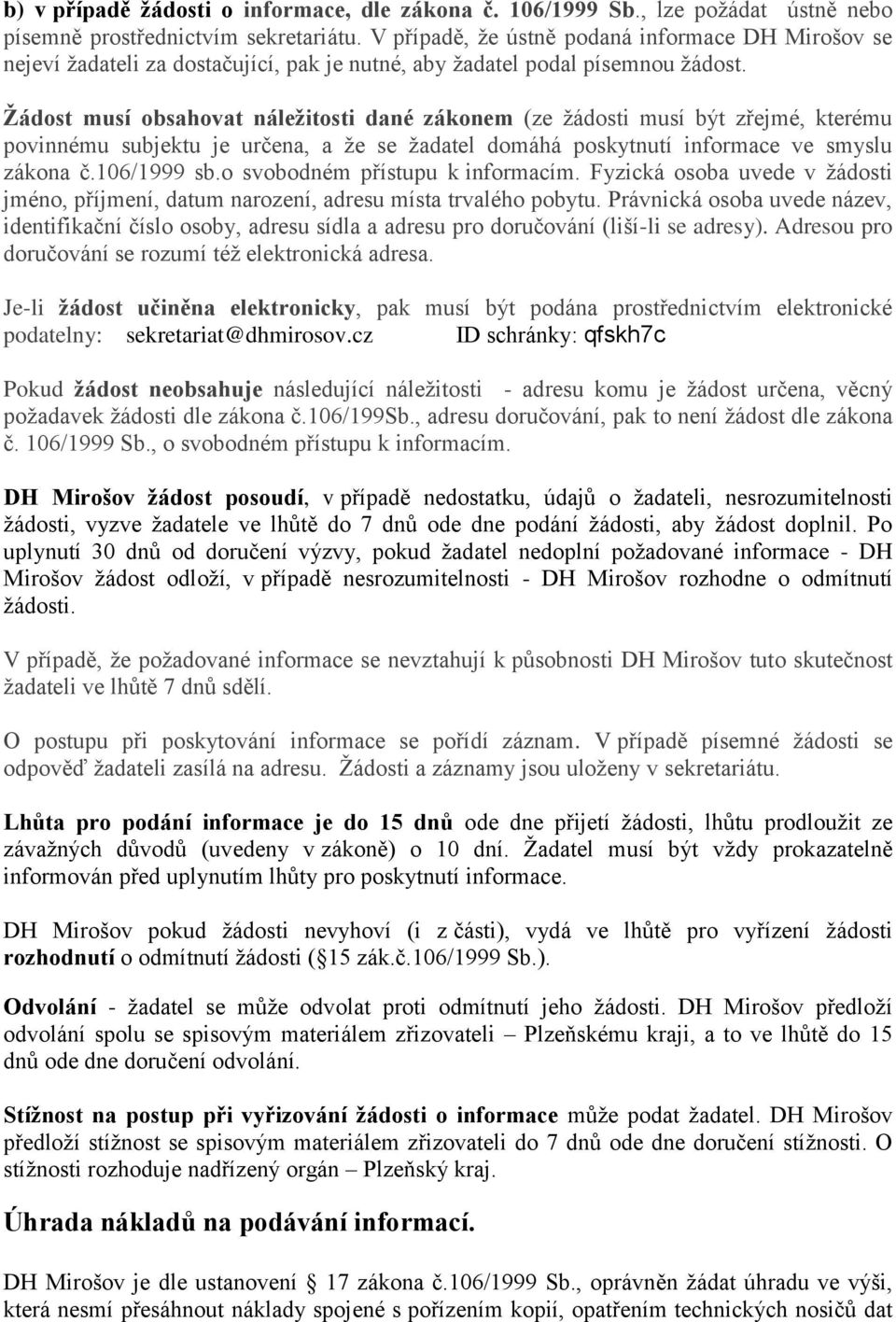 Žádost musí obsahovat náležitosti dané zákonem (ze žádosti musí být zřejmé, kterému povinnému subjektu je určena, a že se žadatel domáhá poskytnutí informace ve smyslu zákona č.106/1999 sb.