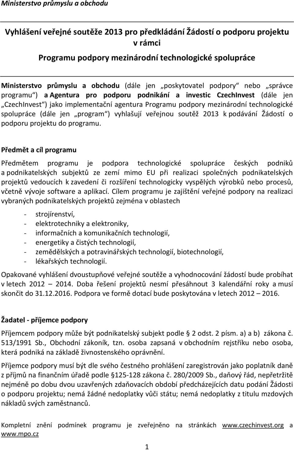 technologické spolupráce (dále jen program ) vyhlašují veřejnou soutěž 2013 k podávání Žádostí o podporu projektu do programu.